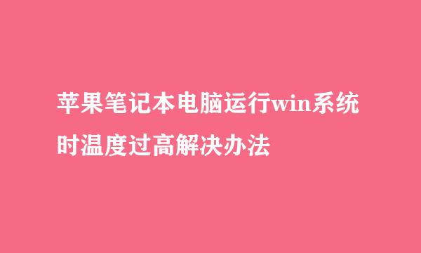 苹果笔记本电脑运行win系统时温度过高解决办法