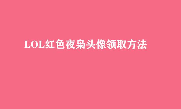 LOL红色夜枭头像领取方法