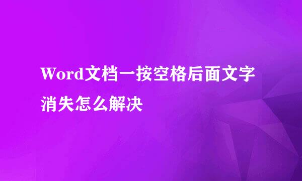 Word文档一按空格后面文字消失怎么解决