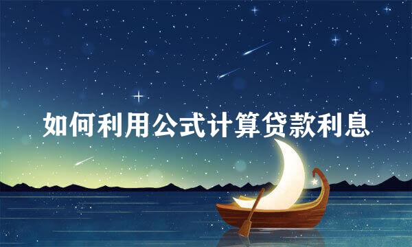 如何利用公式计算贷款利息