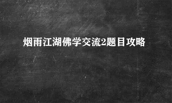 烟雨江湖佛学交流2题目攻略
