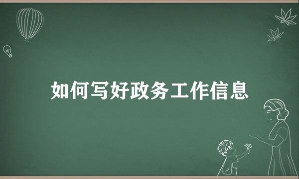 如何写好政务工作信息