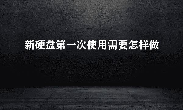 新硬盘第一次使用需要怎样做