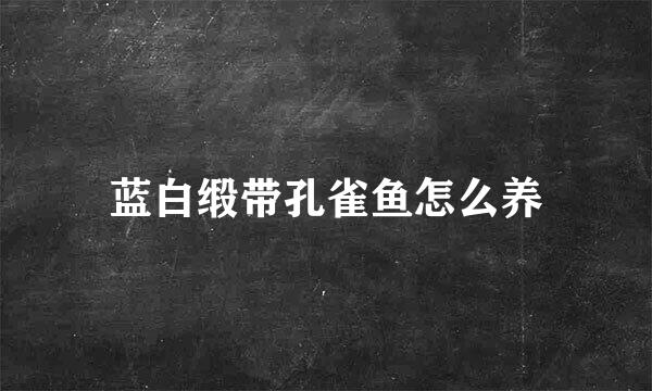 蓝白缎带孔雀鱼怎么养