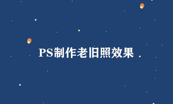PS制作老旧照效果