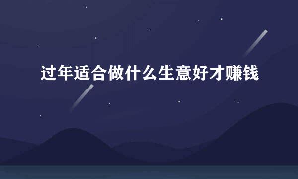 过年适合做什么生意好才赚钱