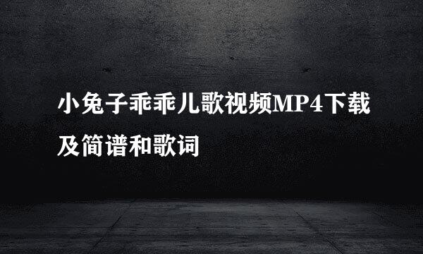 小兔子乖乖儿歌视频MP4下载及简谱和歌词