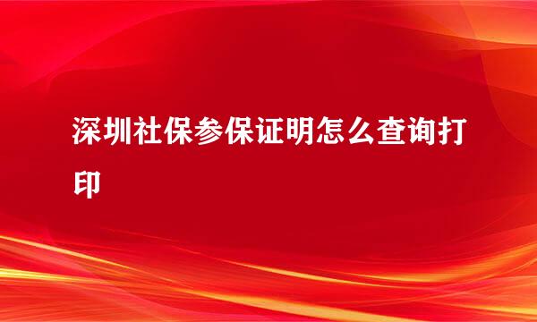 深圳社保参保证明怎么查询打印