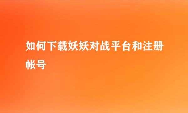 如何下载妖妖对战平台和注册帐号