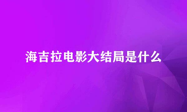 海吉拉电影大结局是什么