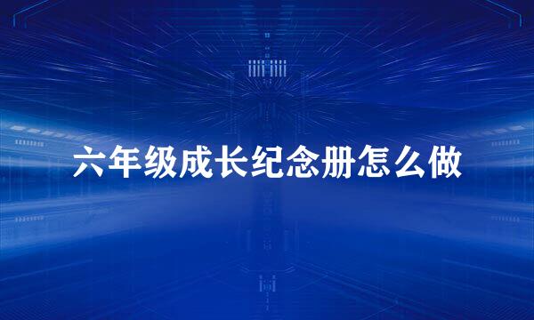 六年级成长纪念册怎么做
