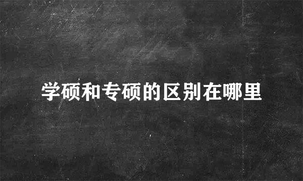 学硕和专硕的区别在哪里