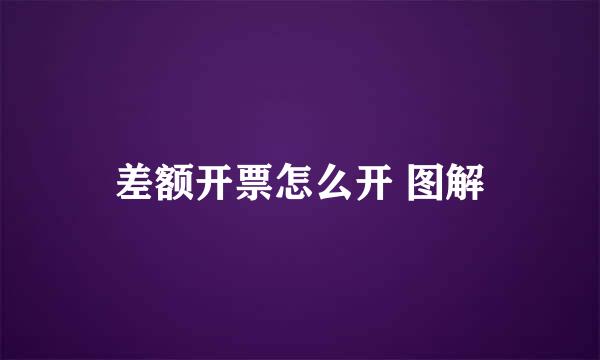 差额开票怎么开 图解
