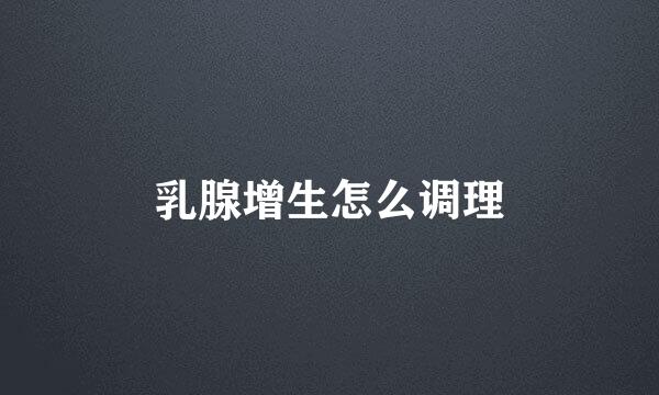 乳腺增生怎么调理