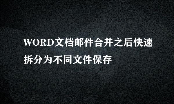 WORD文档邮件合并之后快速拆分为不同文件保存