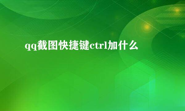 qq截图快捷键ctrl加什么