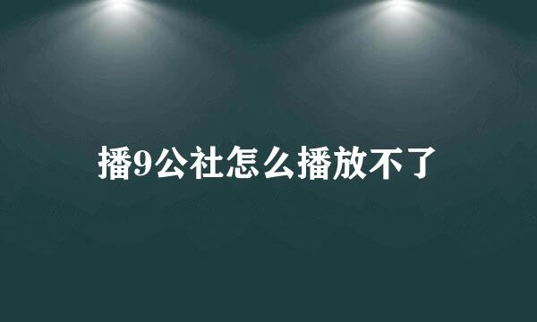 播9公社怎么播放不了