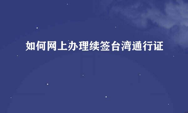 如何网上办理续签台湾通行证