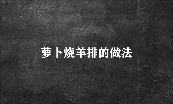 萝卜烧羊排的做法