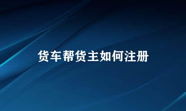 货车帮货主如何注册