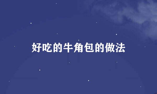 好吃的牛角包的做法