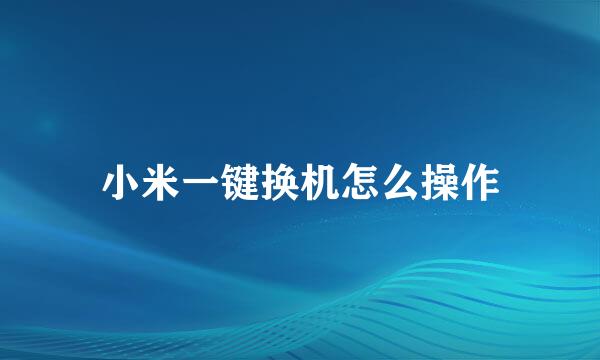 小米一键换机怎么操作
