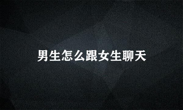 男生怎么跟女生聊天