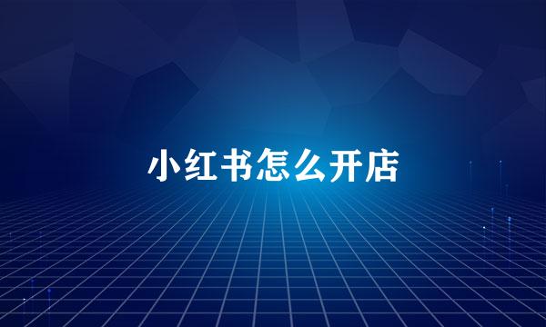 小红书怎么开店