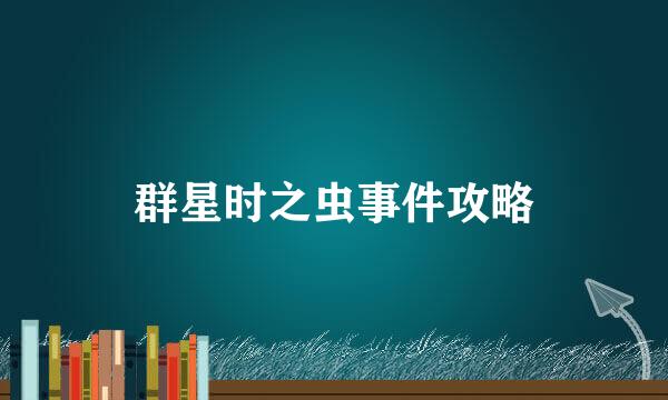 群星时之虫事件攻略