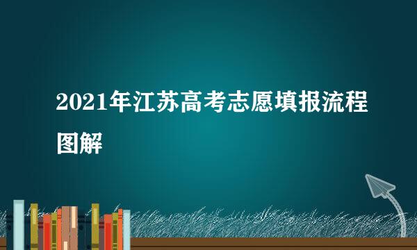 2021年江苏高考志愿填报流程图解