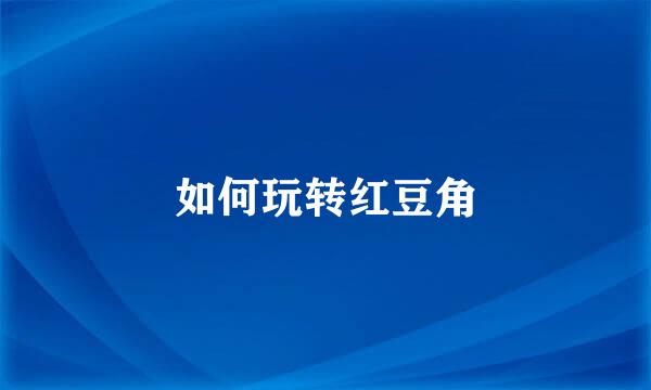 如何玩转红豆角