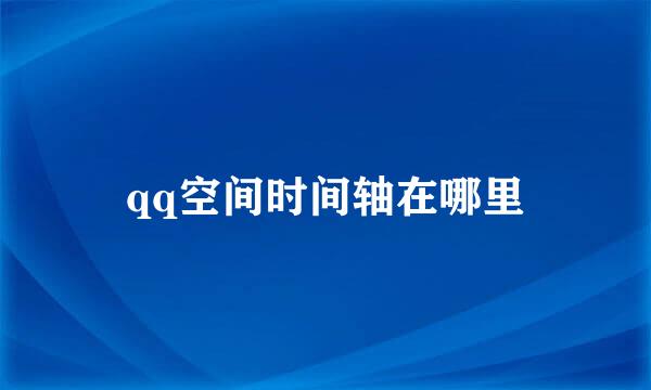 qq空间时间轴在哪里