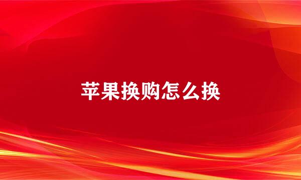 苹果换购怎么换