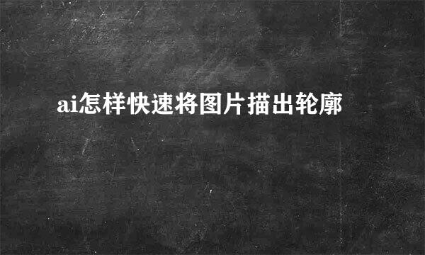 ai怎样快速将图片描出轮廓