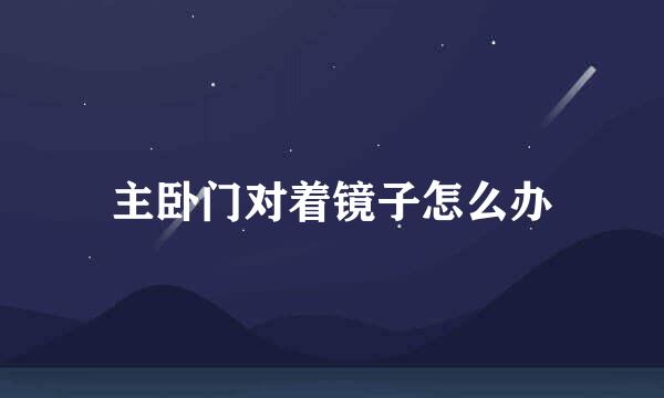 主卧门对着镜子怎么办