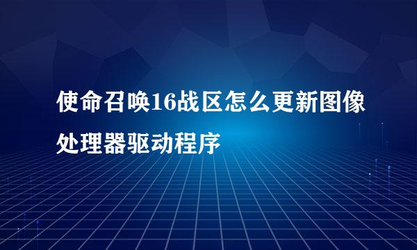 使命召唤16战区怎么更新图像处理器驱动程序