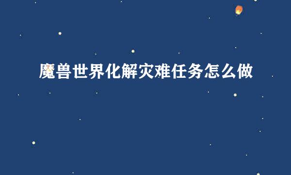 魔兽世界化解灾难任务怎么做