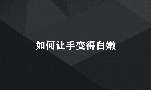 如何让手变得白嫩