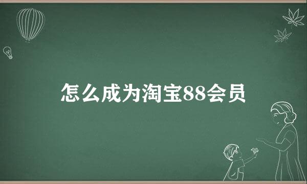怎么成为淘宝88会员