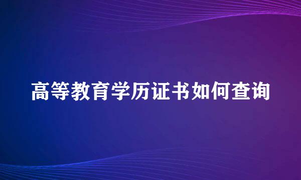 高等教育学历证书如何查询