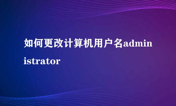 如何更改计算机用户名administrator