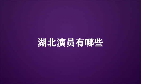 湖北演员有哪些