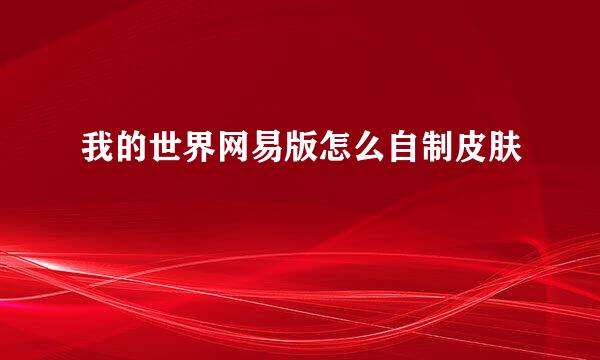 我的世界网易版怎么自制皮肤