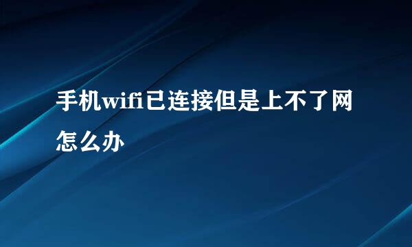 手机wifi已连接但是上不了网怎么办