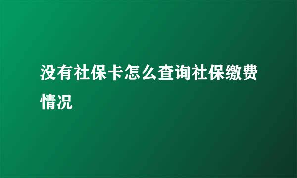 没有社保卡怎么查询社保缴费情况