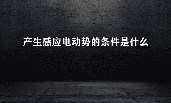 产生感应电动势的条件是什么