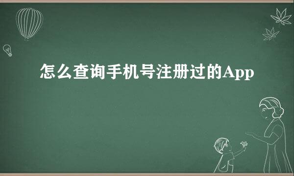 怎么查询手机号注册过的App