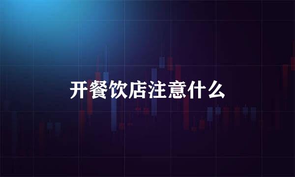 开餐饮店注意什么