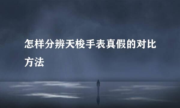 怎样分辨天梭手表真假的对比方法