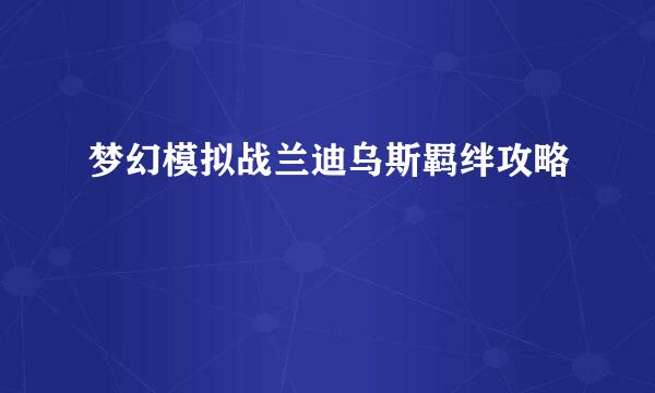 梦幻模拟战兰迪乌斯羁绊攻略